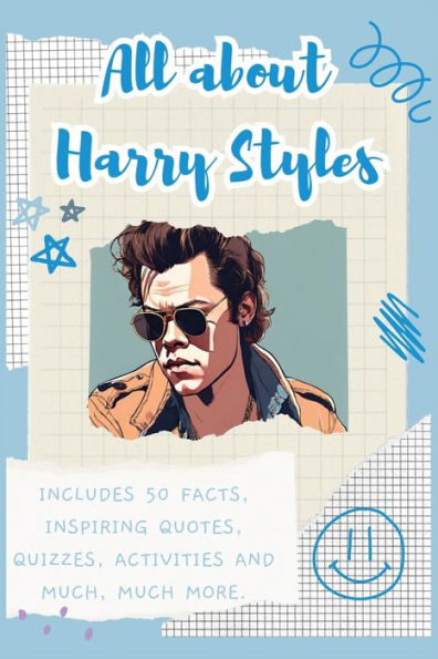 All about Harry Styles: Includes 50 Facts, Inspiring Quotes, Quizzes, activities and much, much more.