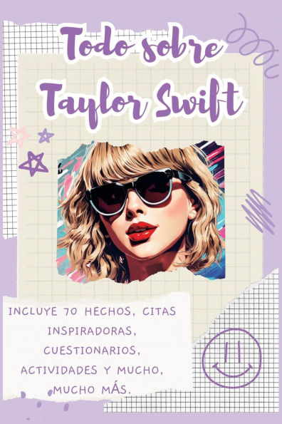 Todo sobre Taylor Swift: Incluye 70 hechos, citas inspiradoras, cuestionarios, actividades y mucho, mucho mï¿½s.