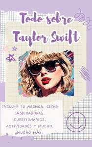 Title: Todo sobre Taylor Swift (tapa dura): Incluye 70 hechos, citas inspiradoras, cuestionarios, actividades y mucho, mucho mï¿½s., Author: Lulu and Bell