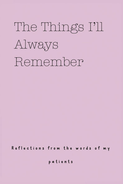 The Things I'll Always Remember (Reflections from the words of my patients)