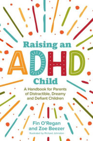 Book in pdf download Raising an ADHD Child: A Handbook for Parents of Distractible, Dreamy and Defiant Children by Fintan O'Regan