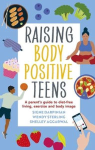 Raising Body Positive Teens: A Parent's Guide to Diet-Free Living, Exercise, and Body Image