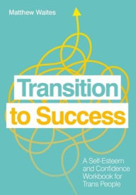 Free computer ebooks pdf download Transition to Success: A Self-Esteem and Confidence Workbook for Trans People 9781839970511 in English