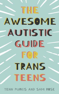 Title: The Awesome Autistic Guide for Trans Teens, Author: Yenn Purkis