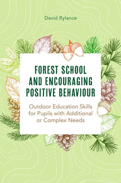 Forest School and Encouraging Positive Behaviour: Outdoor Education Skills for Pupils with Additional or Complex Needs