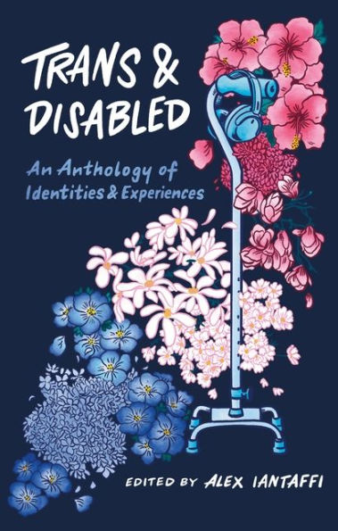 Trans and Disabled: An Anthology of Identities Experiences