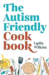 Read books online for free without downloading The Autism-Friendly Cookbook by Lydia Wilkins, Lydia Wilkins RTF (English literature)