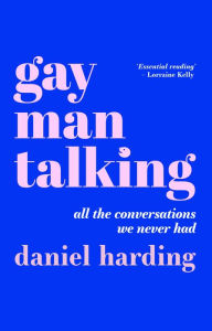 Title: Gay Man Talking: All the Conversations We Never Had, Author: Daniel Harding