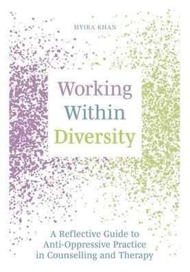 Working Within Diversity: A Reflective Guide to Anti-Oppressive Practice in Counselling and Therapy