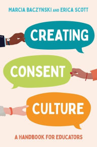 Title: Creating Consent Culture: A Handbook for Educators, Author: Marcia Baczynski