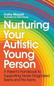Title: Nurturing Your Autistic Young Person: A Parent's Handbook to Supporting Newly Diagnosed Teens and Pre-Teens, Author: Cathy Wassell