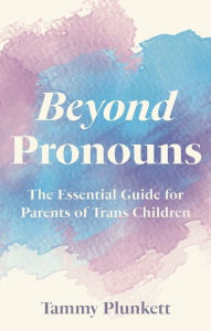 Download epub books for kobo Beyond Pronouns: The Essential Guide for Parents of Trans Children PDF PDB MOBI 9781839971143 by Tammy Plunkett, Mitchell Plunkett in English