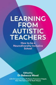 Online free book downloads Learning From Autistic Teachers: How to Be a Neurodiversity-Inclusive School PDF RTF 9781839971266 by Rebecca Wood, Dr Laura Crane, Francesca Happ, Alan Morrison, Ruth Moyse