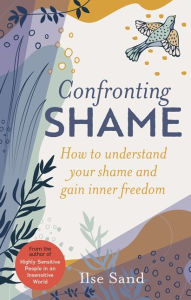 Title: Confronting Shame: How to Understand Your Shame and Gain Inner Freedom, Author: Ilse Sand