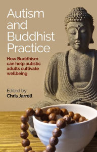 Title: Autism and Buddhist Practice: How Buddhism Can Help Autistic Adults Cultivate Wellbeing, Author: Chris Jarrell