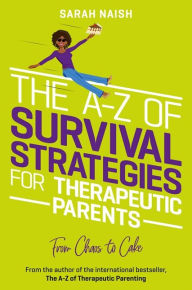 Title: The A-Z of Survival Strategies for Therapeutic Parents: From Chaos to Cake, Author: Sarah Naish