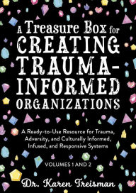 Title: A Treasure Box for Creating Trauma-Informed Organizations: A Ready-to-Use Resource for Trauma, Adversity, and Culturally Informed, Infused and Responsive Systems, Author: Karen Treisman Clinical Psychologist