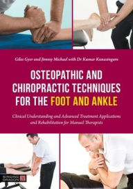 Title: Osteopathic and Chiropractic Techniques for the Foot and Ankle: Clinical Understanding and Advanced Treatment Applications and Rehabilitation for Manual Therapists, Author: Giles Gyer