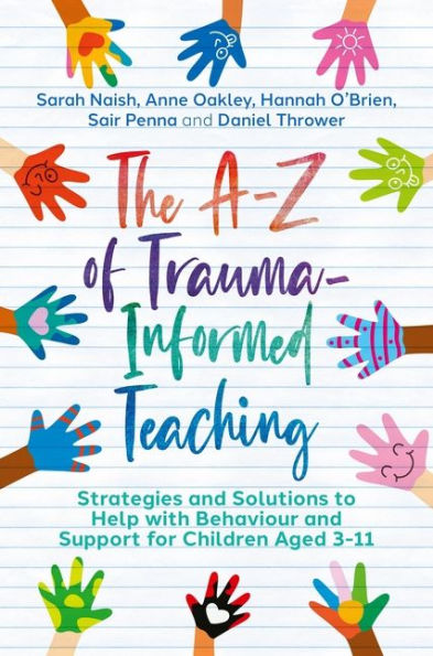 The A-Z of Trauma-Informed Teaching: Strategies and Solutions to Help with Behaviour Support for Children Aged 3-11