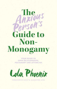 Download books free pdf online The Anxious Person's Guide to Non-Monogamy: Your Guide to Open Relationships, Polyamory and Letting Go