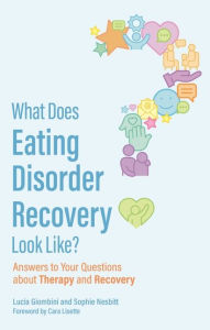 Title: What Does Eating Disorder Recovery Look Like?: Answers to Your Questions about Therapy and Recovery, Author: Lucia Giombini