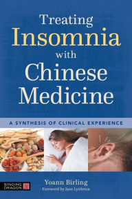 Title: Treating Insomnia with Chinese Medicine: A Synthesis of Clinical Experience, Author: Yoann Birling
