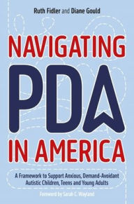 Epub ebook download forum Navigating PDA in America: A Framework to Support Anxious, Demand-Avoidant Autistic Children, Teens and Young Adults by Ruth Fidler, Diane Gould, Sarah C. Wayland