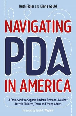 Navigating PDA America: A Framework to Support Anxious, Demand-Avoidant Autistic Children, Teens and Young Adults