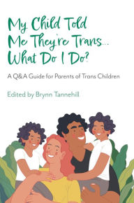 Title: My Child Told Me They're Trans...What Do I Do?: A Q&A Guide for Parents of Trans Children, Author: Brynn Tannehill