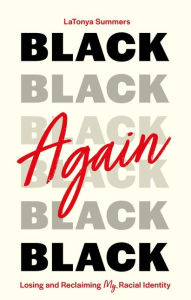 Title: Black Again: Losing and Reclaiming My Racial Identity, Author: LaTonya Summers