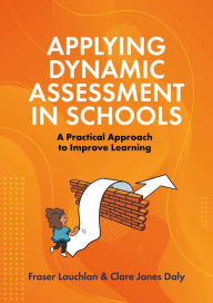 Title: Applying Dynamic Assessment in Schools: A Practical Approach to Improve Learning, Author: Fraser Lauchlan