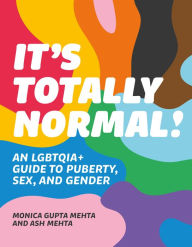 Title: It's Totally Normal!: An LGBTQIA+ Guide to Puberty, Sex, and Gender, Author: Monica Gupta Mehta