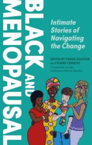 Title: Black and Menopausal: Intimate Stories of Navigating the Change, Author: Yansie Rolston
