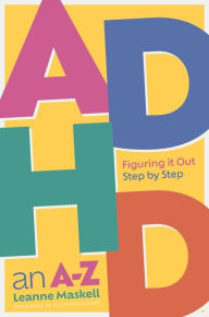 Title: ADHD an A-Z: Figuring it Out Step by Step, Author: Leanne Maskell