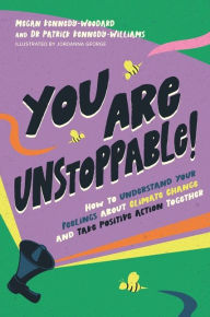 Title: You Are Unstoppable!: How to Understand Your Feelings about Climate Change and Take Positive Action Together, Author: Megan Kennedy-Woodard