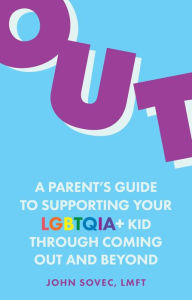 Title: Out: A Parent's Guide to Supporting Your LGBTQIA+ Kid Through Coming Out and Beyond, Author: John Sovec