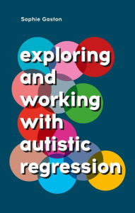 Title: Exploring and Working With Autistic Regression, Author: Sophie Gaston