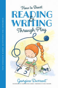 Title: How to Boost Reading and Writing Through Play: Fun Literacy-Based Activities for Children, Author: Georgina Durrant