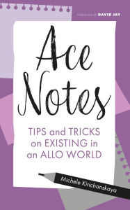 Title: Ace Notes: Tips and Tricks on Existing in an Allo World, Author: Michele Kirichanskaya