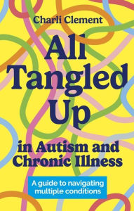 English books download All Tangled Up in Autism and Chronic Illness: A guide to navigating multiple conditions by Charli Clement 9781839975240 in English