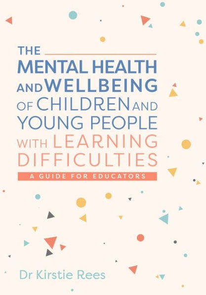 The Mental Health and Wellbeing of Children Young People with Learning Difficulties: A Guide for Educators