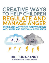 Title: Creative Ways to Help Children Regulate and Manage Anger: Ideas and Activities for Working with Anger and Emotional Regulation, Author: Fiona Zandt