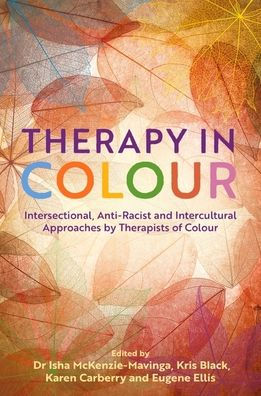 Therapy Colour: Intersectional, Anti-Racist and Intercultural Approaches by Therapists of Colour