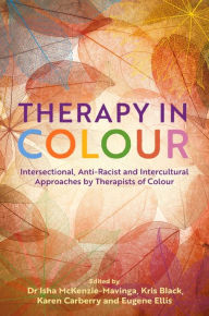 Free google books download Therapy in Colour: Intersectional, Anti-Racist and Intercultural Approaches by Therapists of Colour RTF iBook PDB by Various, Dr Isha Mckenzie-Mavinga, Kris Black, Eugene Ellis, Karen Carberry, Various, Dr Isha Mckenzie-Mavinga, Kris Black, Eugene Ellis, Karen Carberry (English Edition) 9781839975714