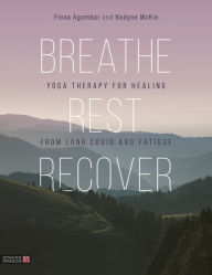 Title: The Yoga Therapy Guide to Healing from Long Covid and Fatigue: Yoga Therapy for Healing from Long Covid and Fatigue, Author: Fiona Agombar