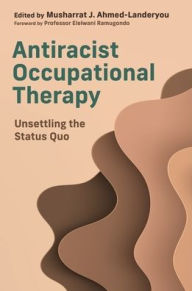 Downloading books free online Antiracist Occupational Therapy: Unsettling the Status Quo 9781839975745 in English by Various, Musharrat J. Ahmed-Landeryou