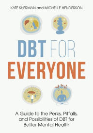 Books downloading ipad DBT for Everyone: A Guide to the Perks, Pitfalls, and Possibilities of DBT for Better Mental Health by Michelle Henderson, Kate Sherman