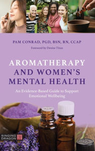 Title: Aromatherapy and Women's Mental Health: An Evidence-Based Guide to Support Emotional Wellbeing, Author: Pam Conrad