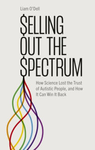 Free ebooks download Selling Out the Spectrum: How Science Lost the Trust of Autistic People, and How It Can Win It Back 9781839976261 CHM PDB MOBI by Liam O'Dell