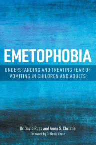 Title: Emetophobia: Understanding and Treating Fear of Vomiting in Children and Adults, Author: Anna S. Christie